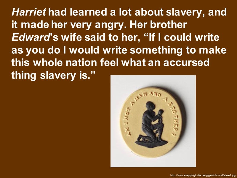Harriet had learned a lot about slavery, and it made her very angry. Her